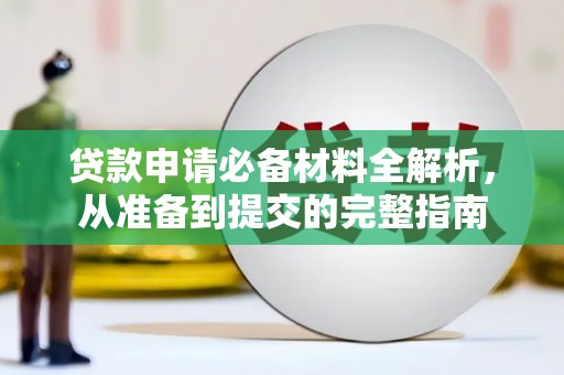 邓州贷款申请必备材料全解析，从准备到提交的完整指南