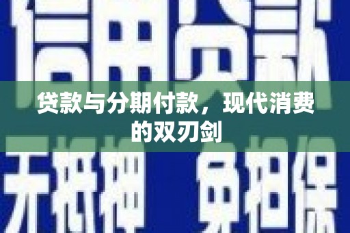 邓州贷款与分期付款，现代消费的双刃剑