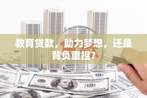 邓州教育贷款，助力梦想，还是背负重担？