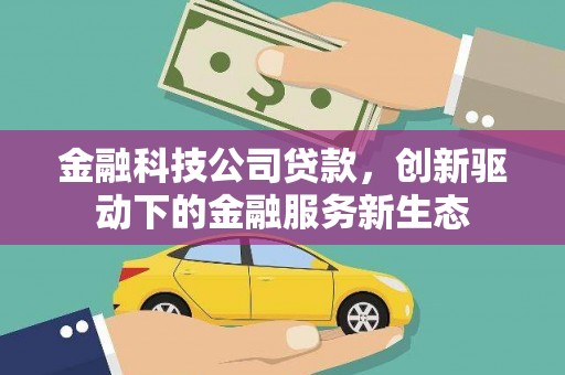 邓州金融科技公司贷款，创新驱动下的金融服务新生态