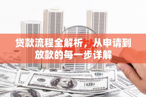 邓州贷款流程全解析，从申请到放款的每一步详解