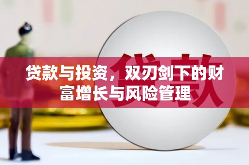 邓州贷款与投资，双刃剑下的财富增长与风险管理
