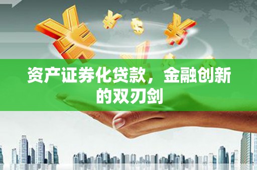 邓州资产证券化贷款，金融创新的双刃剑