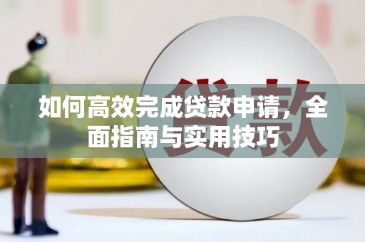 邓州如何高效完成贷款申请，全面指南与实用技巧