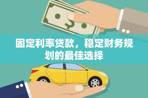 邓州固定利率贷款，稳定财务规划的最佳选择