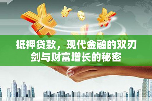 邓州抵押贷款，现代金融的双刃剑与财富增长的秘密