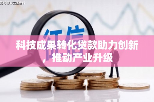 邓州科技成果转化贷款助力创新，推动产业升级