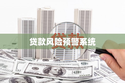 邓州贷款风险预警系统