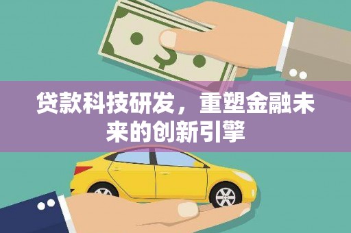 邓州贷款科技研发，重塑金融未来的创新引擎