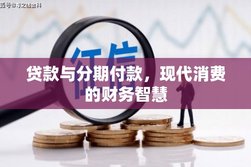 邓州贷款与分期付款，现代消费的财务智慧