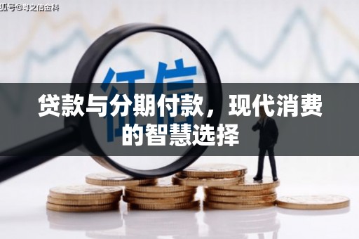邓州贷款与分期付款，现代消费的智慧选择