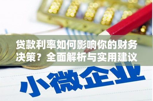 邓州贷款利率如何影响你的财务决策？全面解析与实用建议