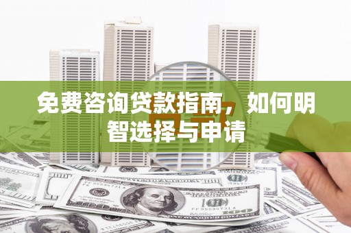 邓州免费咨询贷款指南，如何明智选择与申请