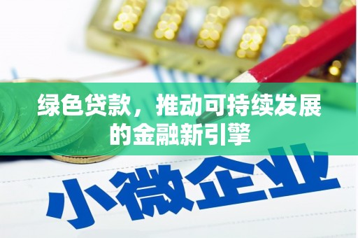 邓州绿色贷款，推动可持续发展的金融新引擎