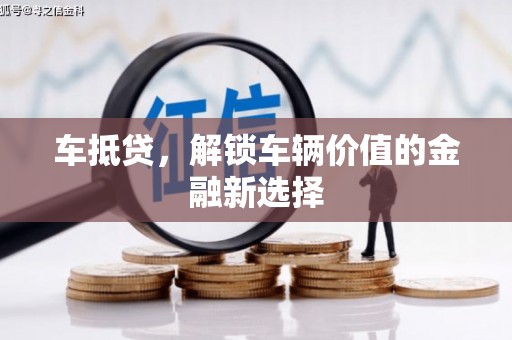 邓州车抵贷，解锁车辆价值的金融新选择