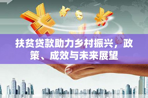 邓州扶贫贷款助力乡村振兴，政策、成效与未来展望