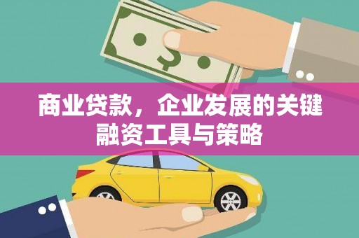 邓州商业贷款，企业发展的关键融资工具与策略