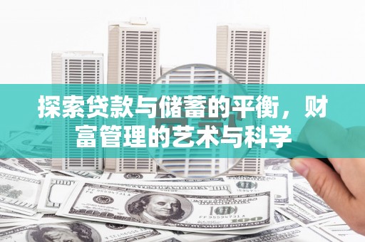 邓州探索贷款与储蓄的平衡，财富管理的艺术与科学