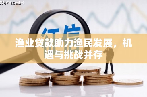 邓州渔业贷款助力渔民发展，机遇与挑战并存