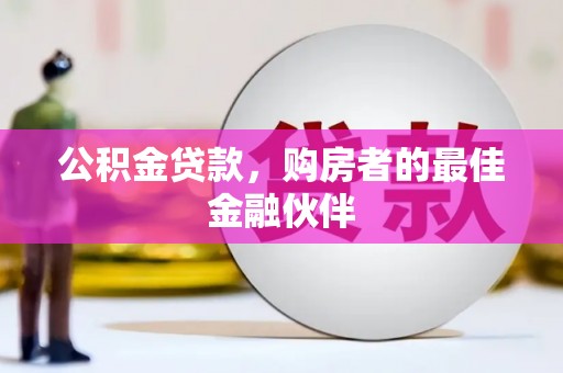 邓州公积金贷款，购房者的最佳金融伙伴