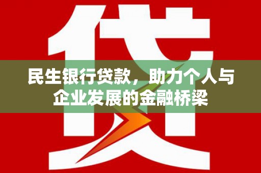 邓州民生银行贷款，助力个人与企业发展的金融桥梁