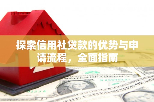 邓州探索信用社贷款的优势与申请流程，全面指南