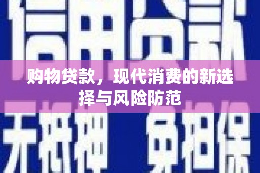 邓州购物贷款，现代消费的新选择与风险防范