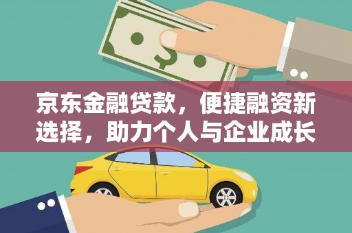 邓州京东金融贷款，便捷融资新选择，助力个人与企业成长