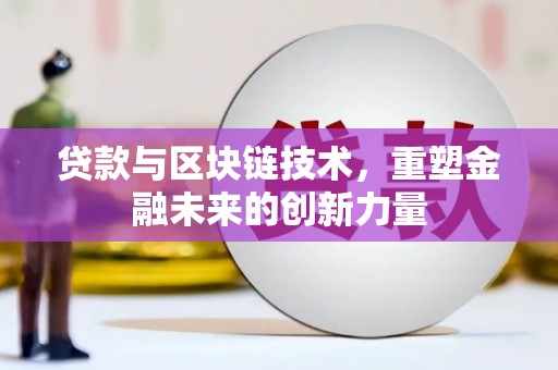 邓州贷款与区块链技术，重塑金融未来的创新力量