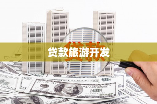 邓州贷款旅游开发