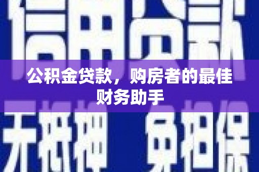 邓州公积金贷款，购房者的最佳财务助手