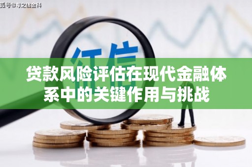 邓州贷款风险评估在现代金融体系中的关键作用与挑战