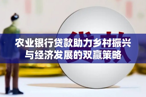 邓州农业银行贷款助力乡村振兴与经济发展的双赢策略