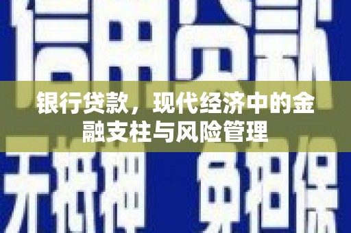 邓州银行贷款，现代经济中的金融支柱与风险管理