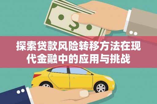 邓州探索贷款风险转移方法在现代金融中的应用与挑战