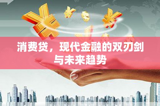 邓州消费贷，现代金融的双刃剑与未来趋势
