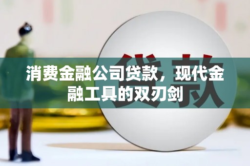 邓州消费金融公司贷款，现代金融工具的双刃剑