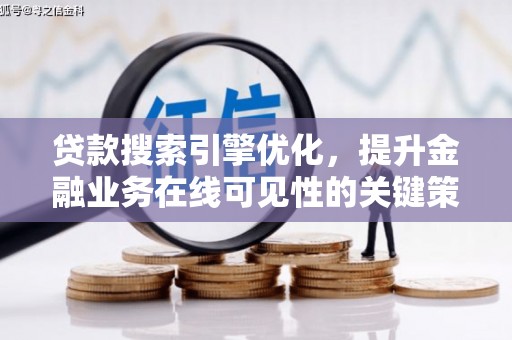 邓州贷款搜索引擎优化，提升金融业务在线可见性的关键策略