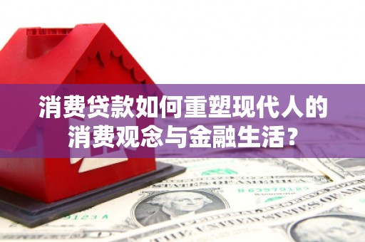 邓州消费贷款如何重塑现代人的消费观念与金融生活？
