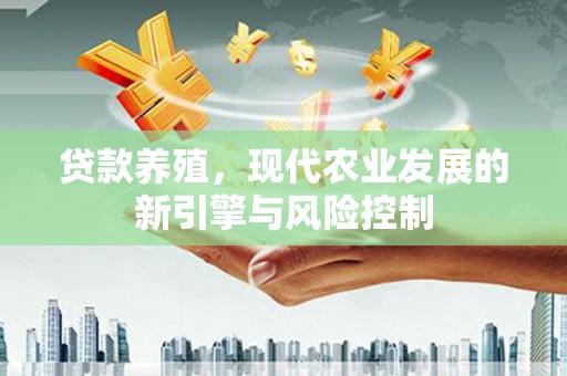 邓州贷款养殖，现代农业发展的新引擎与风险控制