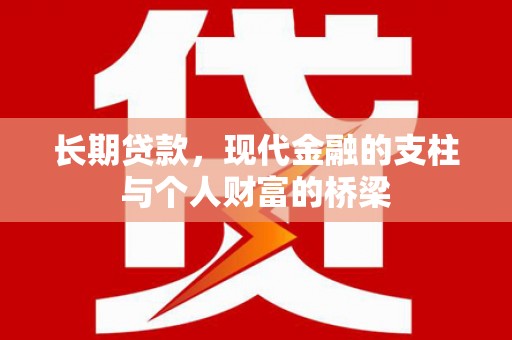 邓州长期贷款，现代金融的支柱与个人财富的桥梁