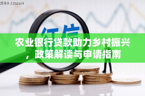 邓州农业银行贷款助力乡村振兴，政策解读与申请指南