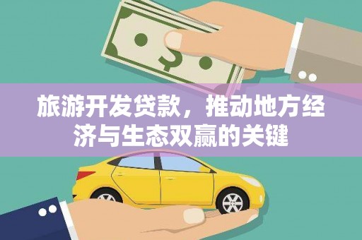 邓州旅游开发贷款，推动地方经济与生态双赢的关键