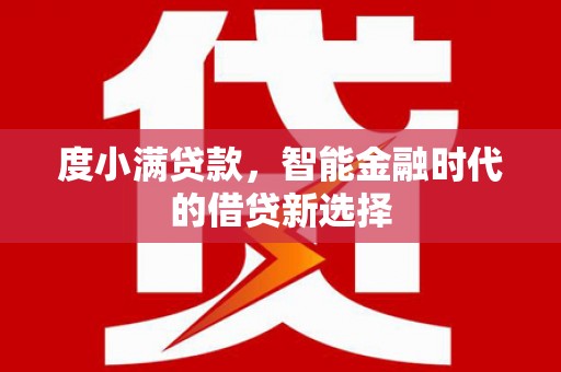 邓州度小满贷款，智能金融时代的借贷新选择