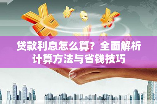 邓州贷款利息怎么算？全面解析计算方法与省钱技巧