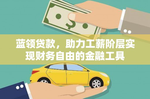 邓州蓝领贷款，助力工薪阶层实现财务自由的金融工具