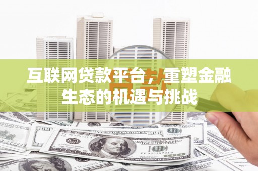 邓州互联网贷款平台，重塑金融生态的机遇与挑战