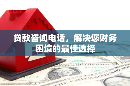 邓州贷款咨询电话，解决您财务困境的最佳选择