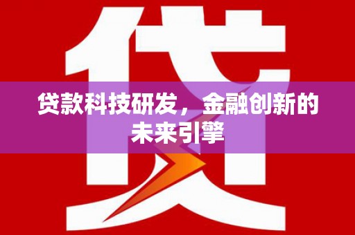 邓州贷款科技研发，金融创新的未来引擎