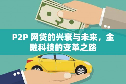 邓州P2P 网贷的兴衰与未来，金融科技的变革之路